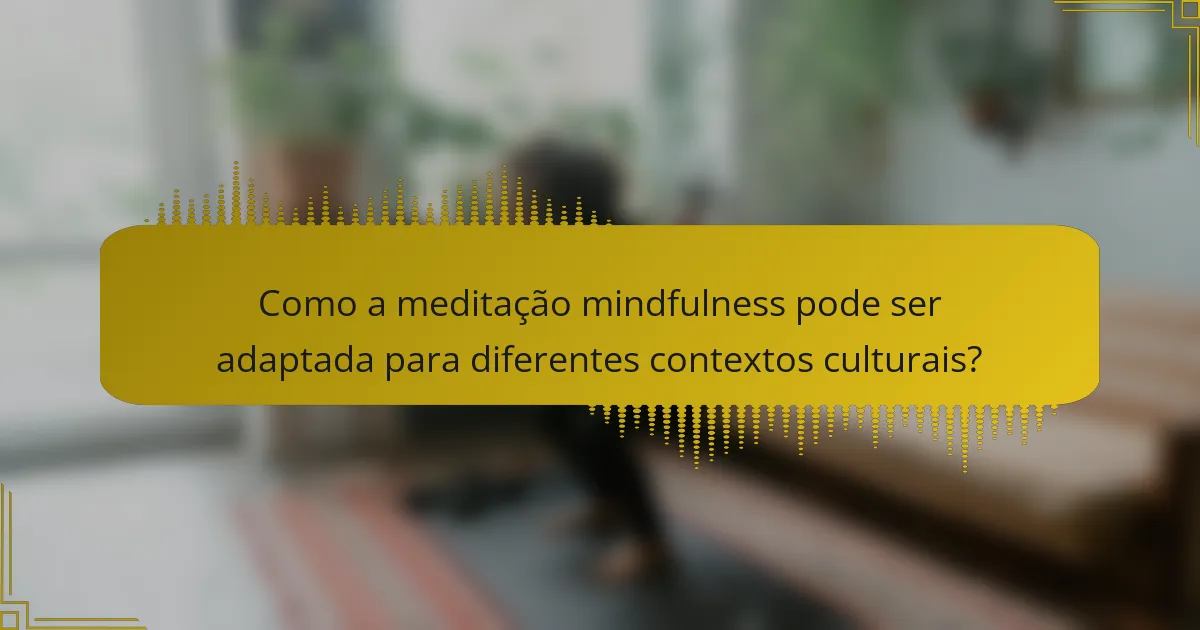 Como a meditação mindfulness pode ser adaptada para diferentes contextos culturais?