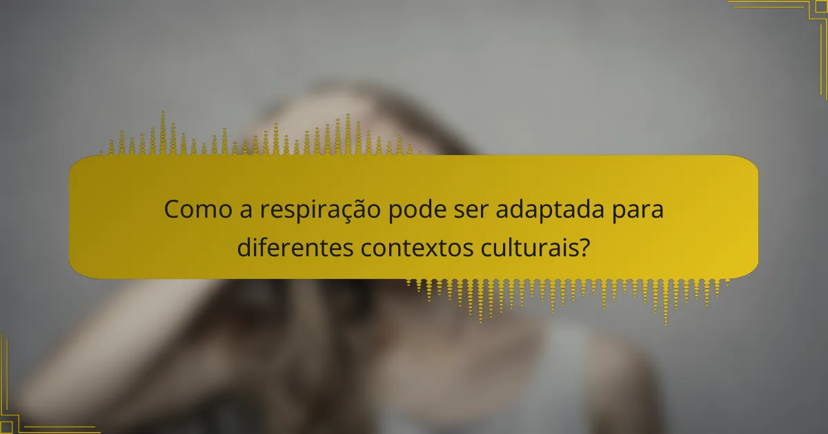 Como a respiração pode ser adaptada para diferentes contextos culturais?