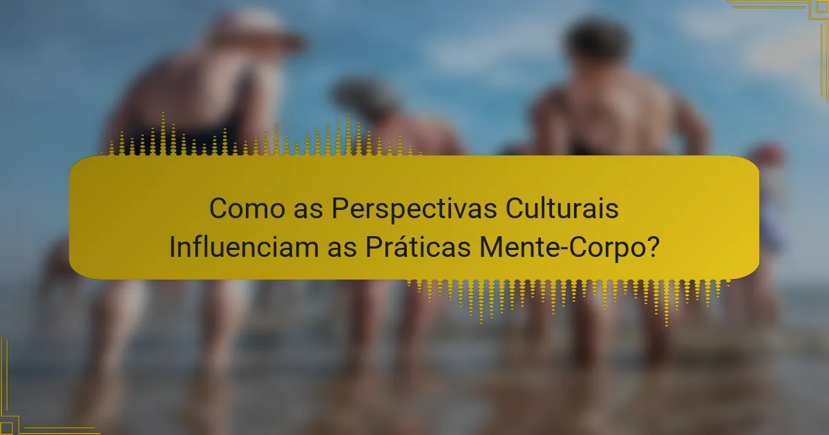 Como as Perspectivas Culturais Influenciam as Práticas Mente-Corpo?