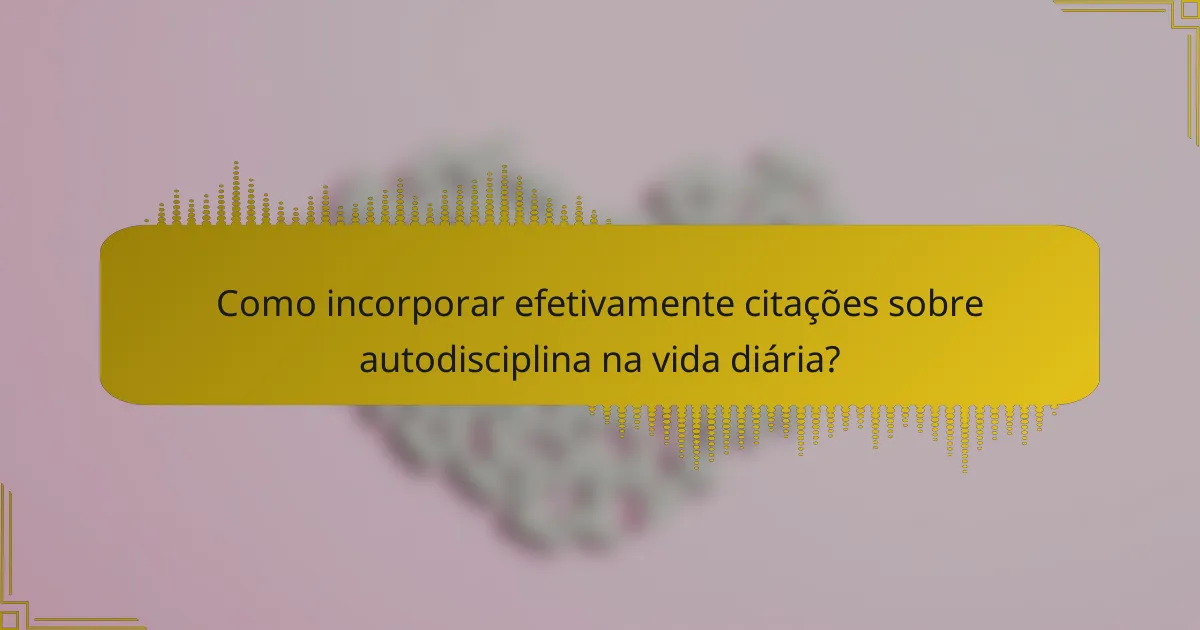 Como incorporar efetivamente citações sobre autodisciplina na vida diária?