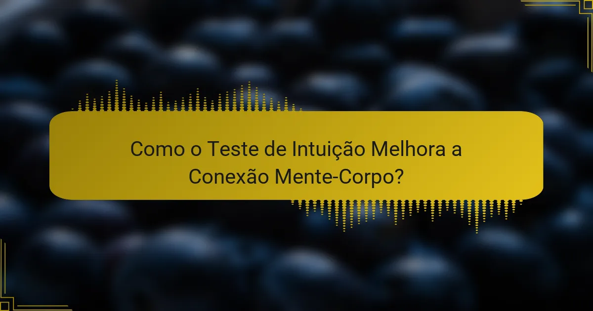 Como o Teste de Intuição Melhora a Conexão Mente-Corpo?