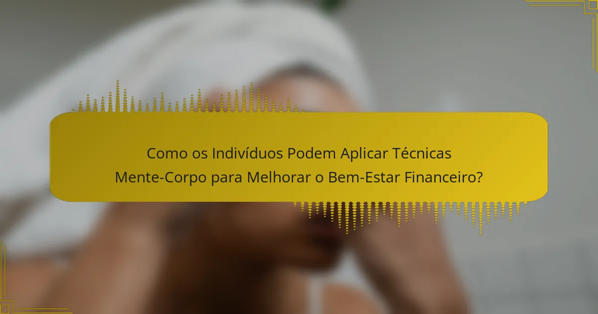 Como os Indivíduos Podem Aplicar Técnicas Mente-Corpo para Melhorar o Bem-Estar Financeiro?