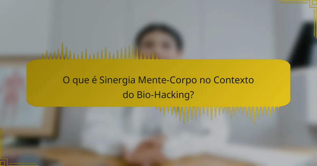 O que é Sinergia Mente-Corpo no Contexto do Bio-Hacking?