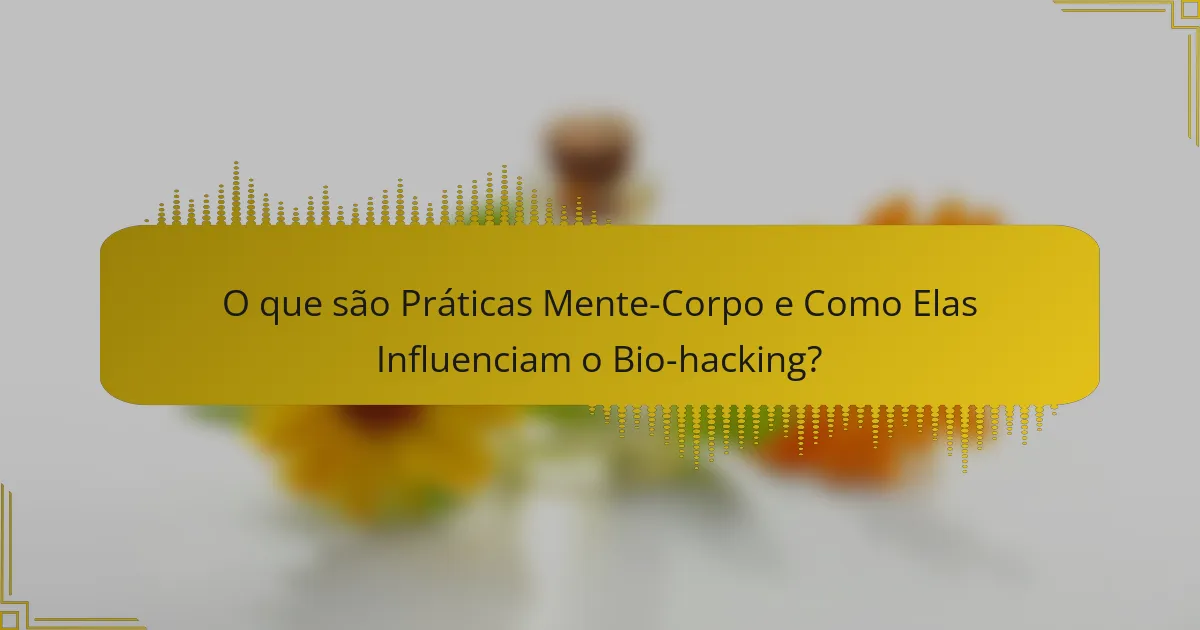 O que são Práticas Mente-Corpo e Como Elas Influenciam o Bio-hacking?