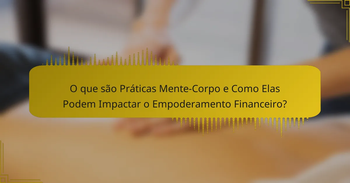 O que são Práticas Mente-Corpo e Como Elas Podem Impactar o Empoderamento Financeiro?