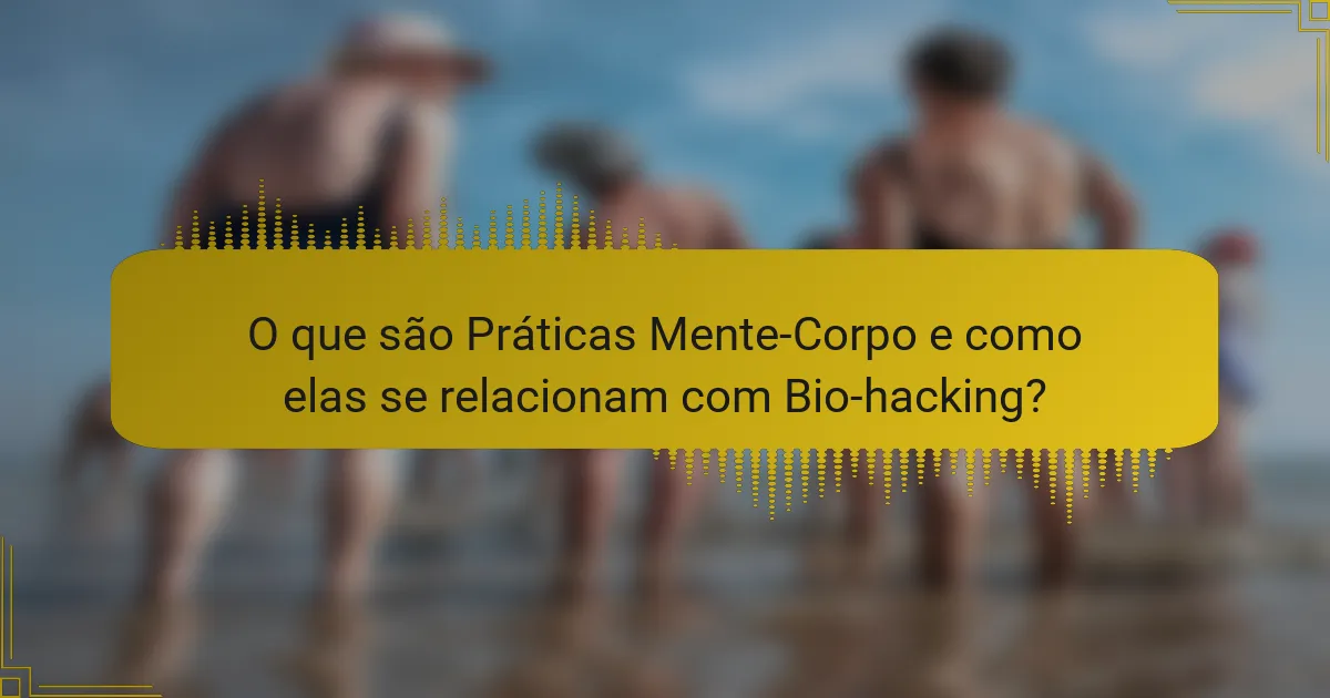 O que são Práticas Mente-Corpo e como elas se relacionam com Bio-hacking?