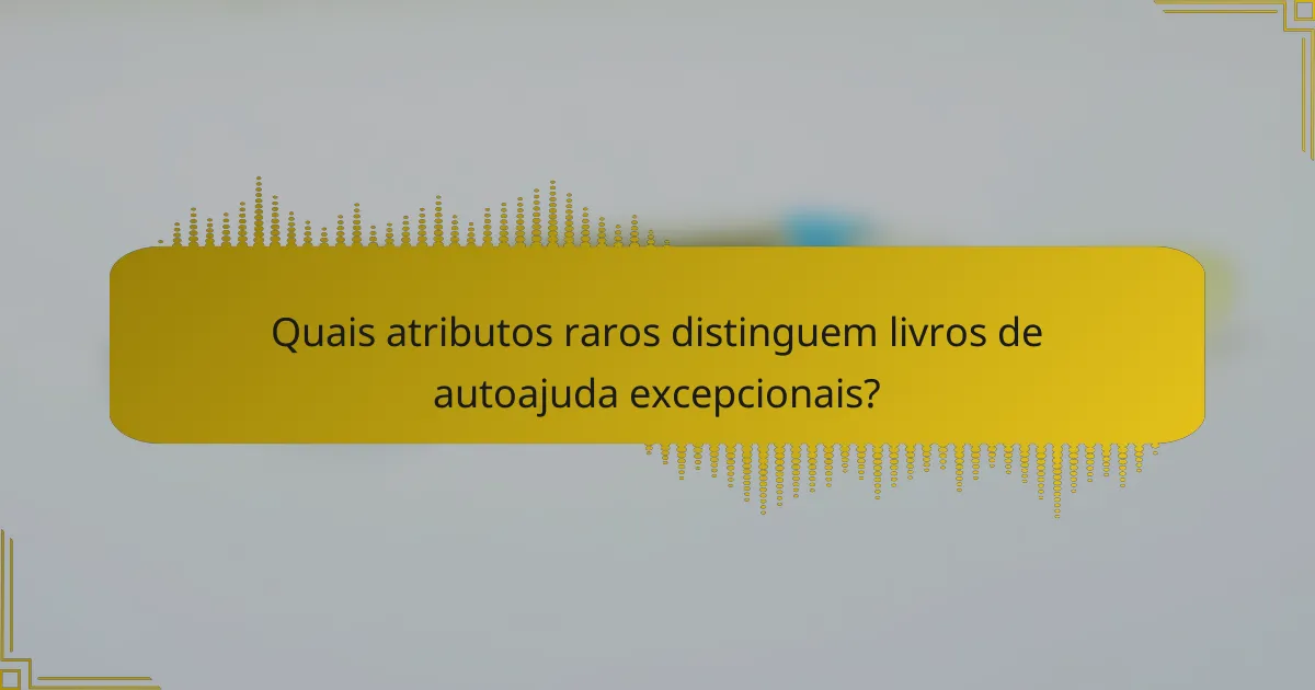 Quais atributos raros distinguem livros de autoajuda excepcionais?