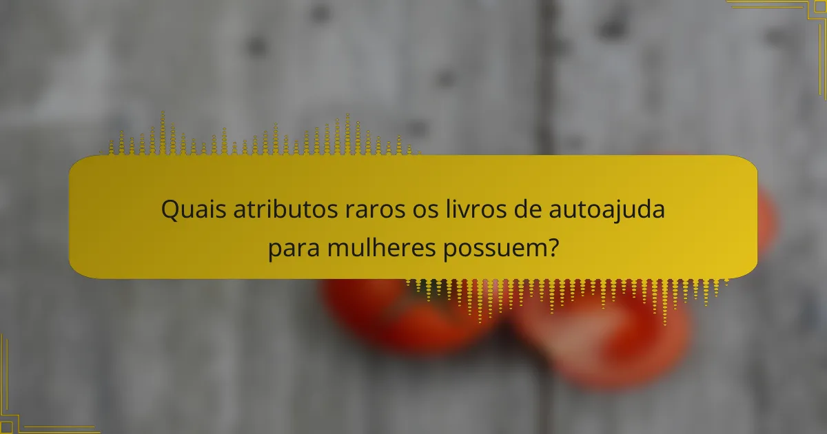 Quais atributos raros os livros de autoajuda para mulheres possuem?