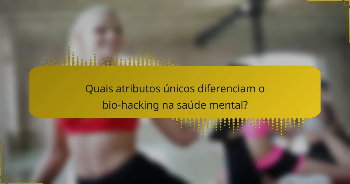 Quais atributos únicos diferenciam o bio-hacking na saúde mental?