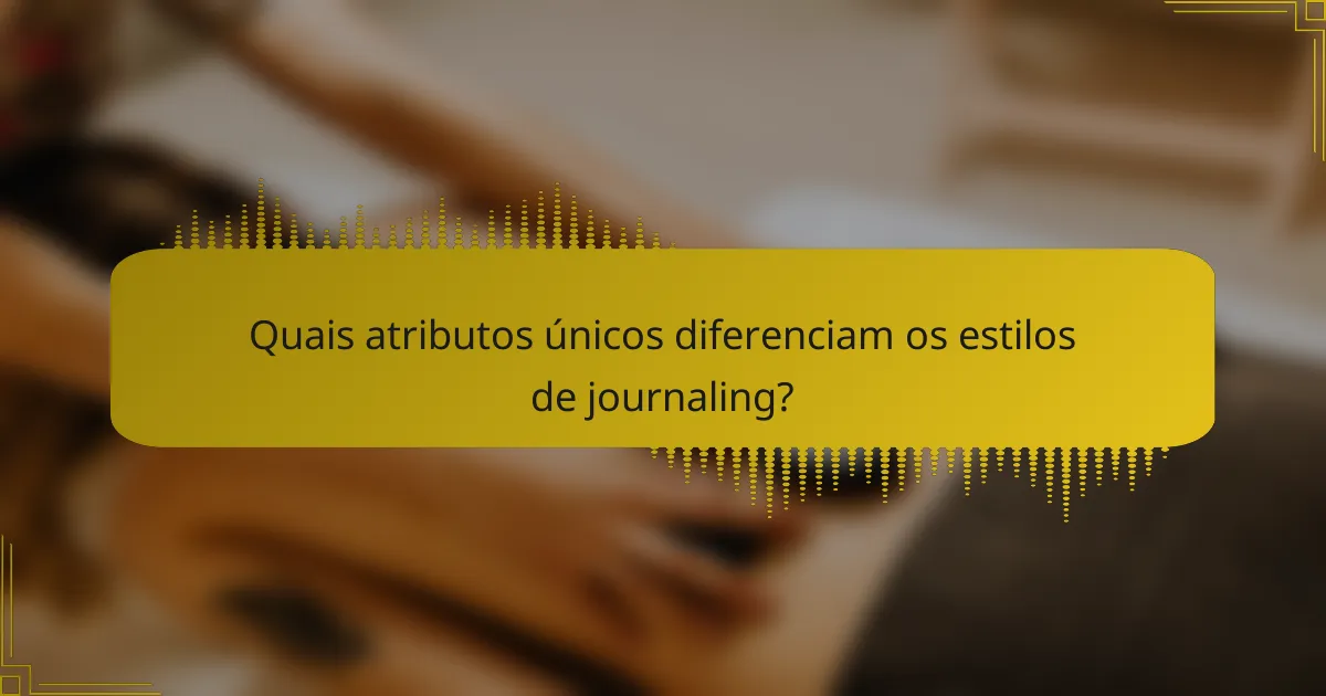Quais atributos únicos diferenciam os estilos de journaling?