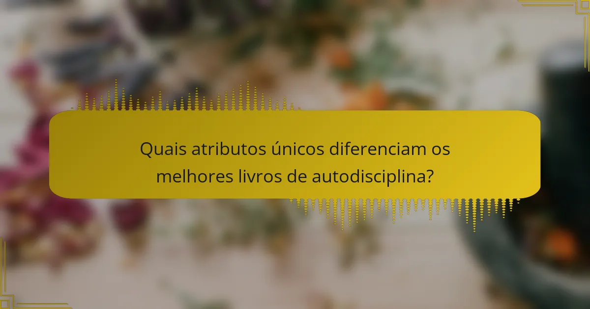 Quais atributos únicos diferenciam os melhores livros de autodisciplina?