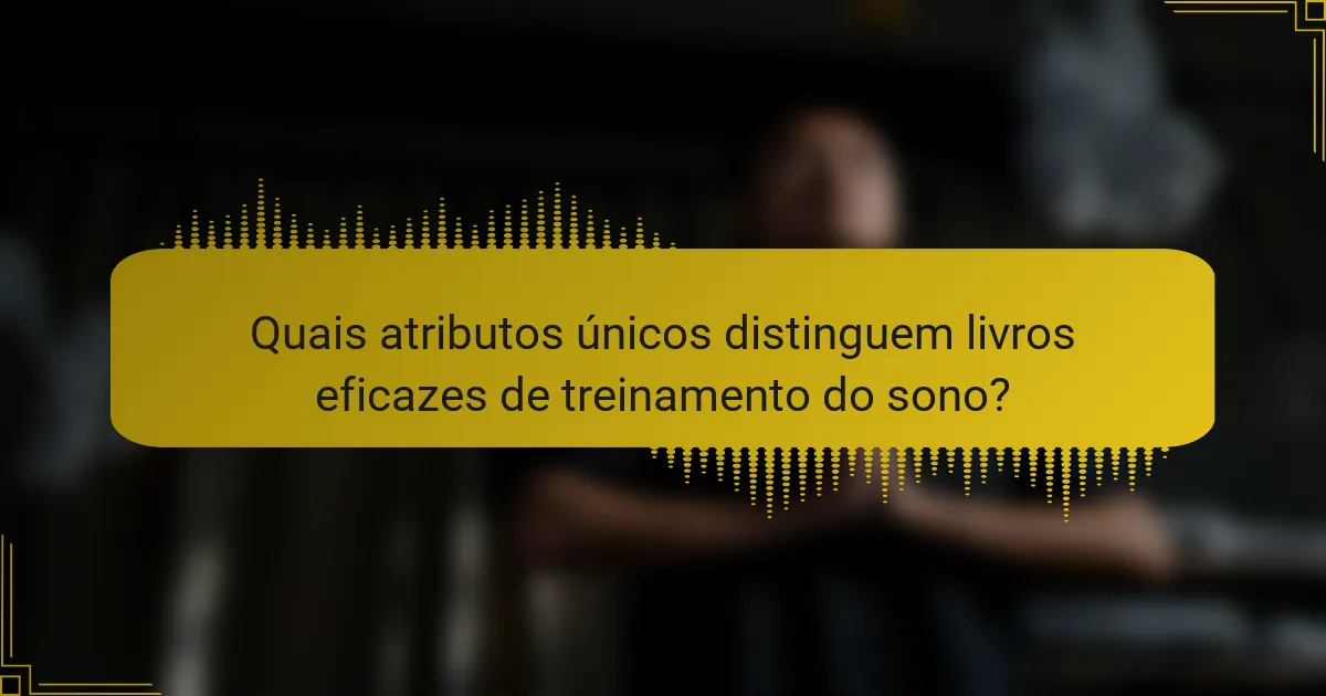 Quais atributos únicos distinguem livros eficazes de treinamento do sono?