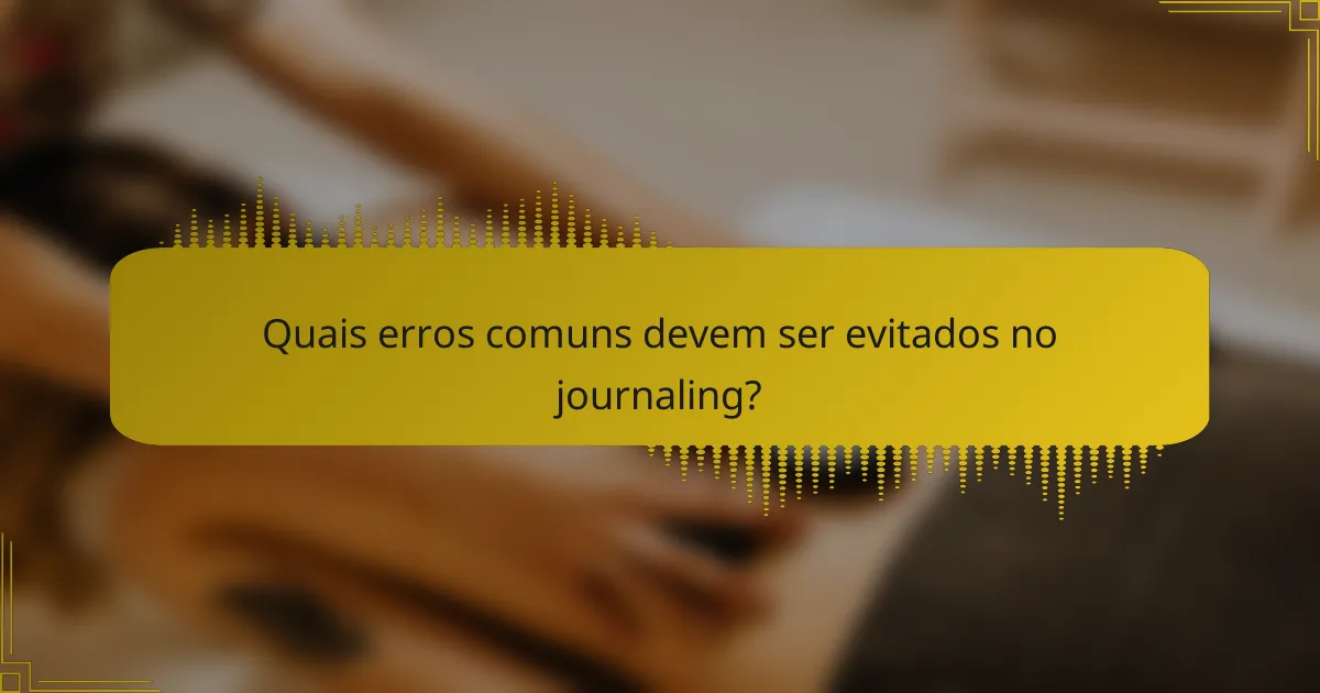Quais erros comuns devem ser evitados no journaling?