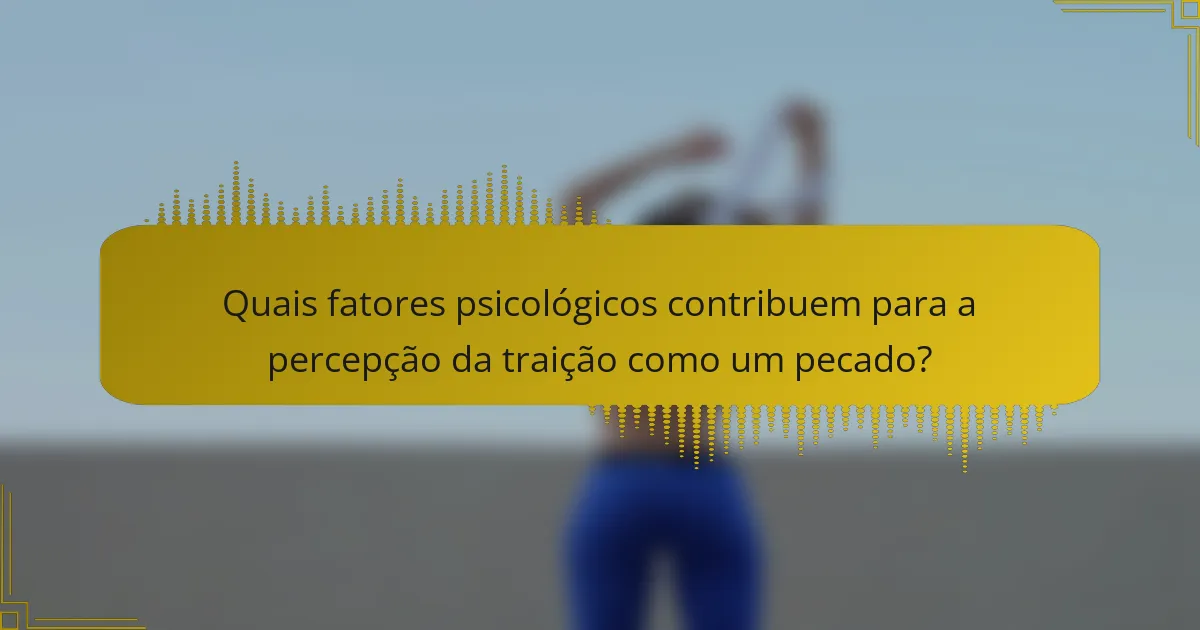 Quais fatores psicológicos contribuem para a percepção da traição como um pecado?