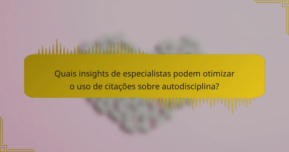 Quais insights de especialistas podem otimizar o uso de citações sobre autodisciplina?