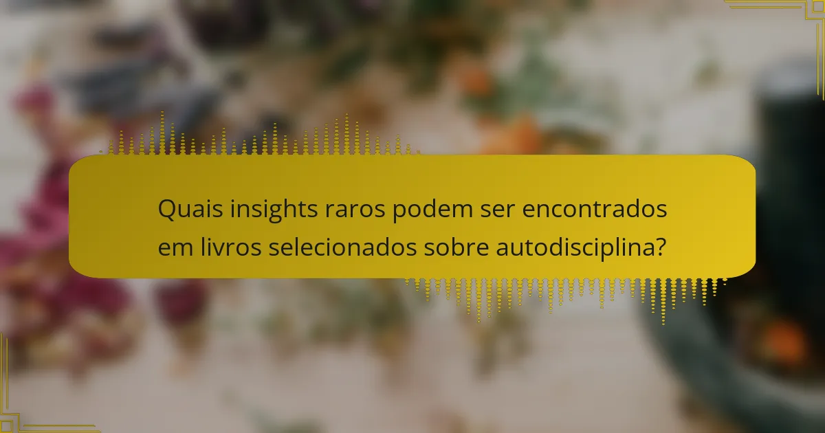 Quais insights raros podem ser encontrados em livros selecionados sobre autodisciplina?