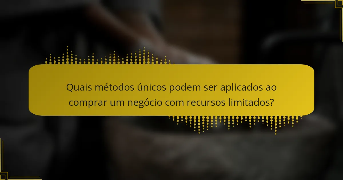Quais métodos únicos podem ser aplicados ao comprar um negócio com recursos limitados?