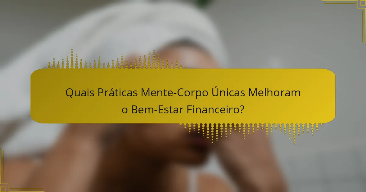 Quais Práticas Mente-Corpo Únicas Melhoram o Bem-Estar Financeiro?
