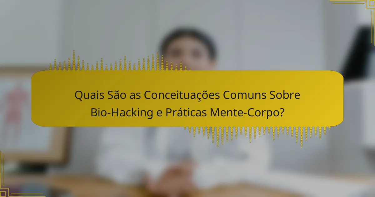 Quais São as Conceituações Comuns Sobre Bio-Hacking e Práticas Mente-Corpo?