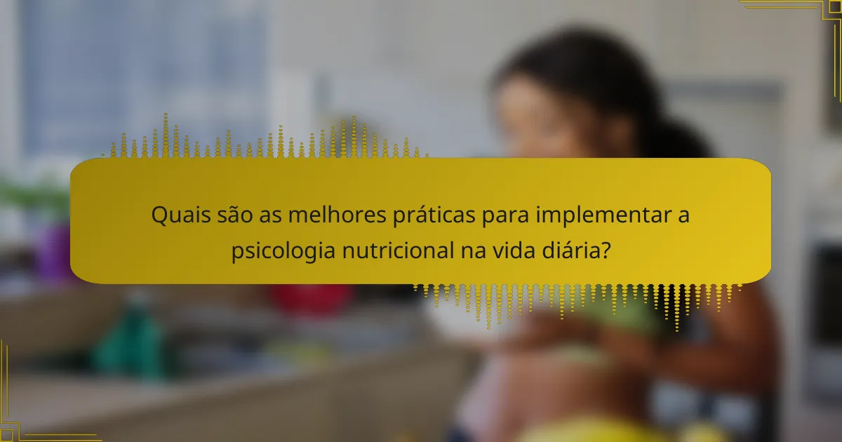 Quais são as melhores práticas para implementar a psicologia nutricional na vida diária?