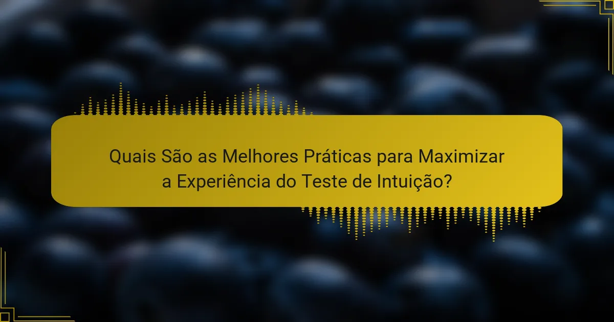 Quais São as Melhores Práticas para Maximizar a Experiência do Teste de Intuição?