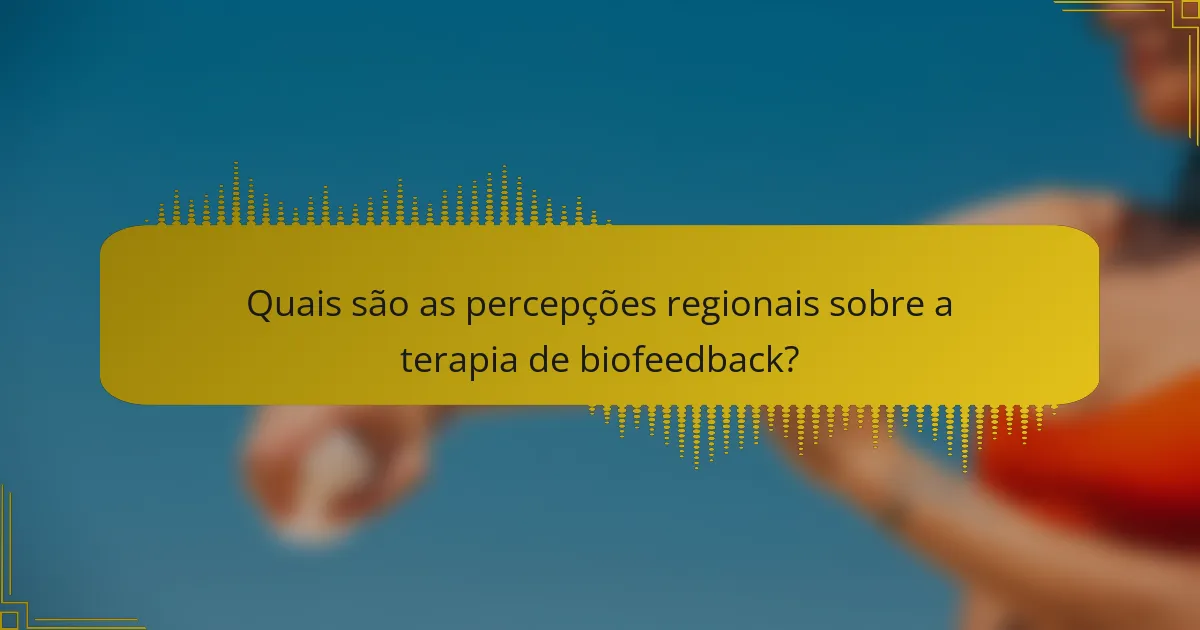 Quais são as percepções regionais sobre a terapia de biofeedback?