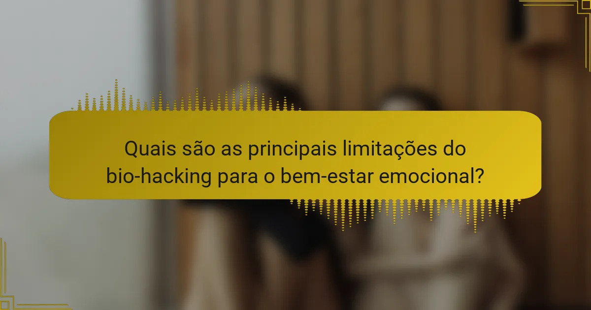Quais são as principais limitações do bio-hacking para o bem-estar emocional?