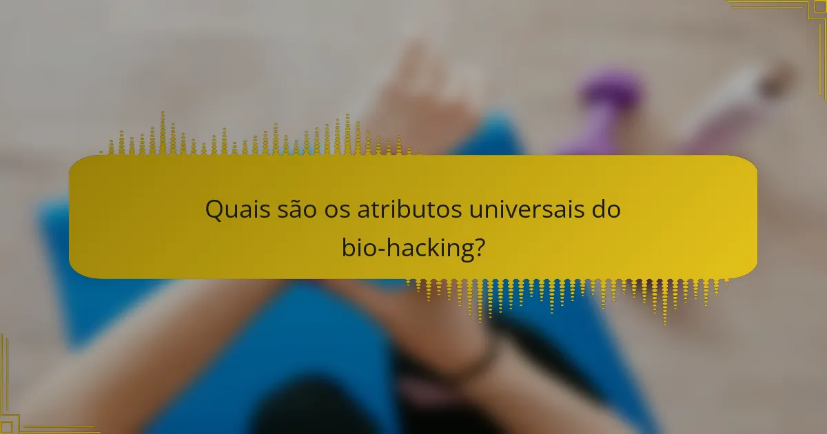 Quais são os atributos universais do bio-hacking?