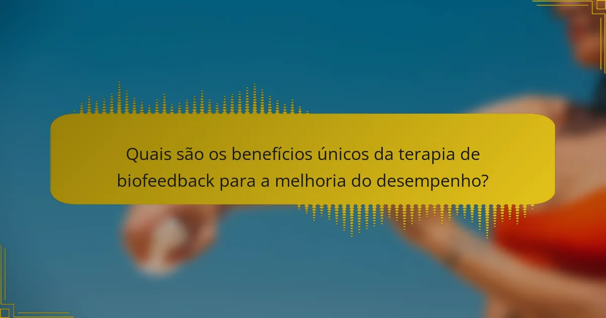 Quais são os benefícios únicos da terapia de biofeedback para a melhoria do desempenho?