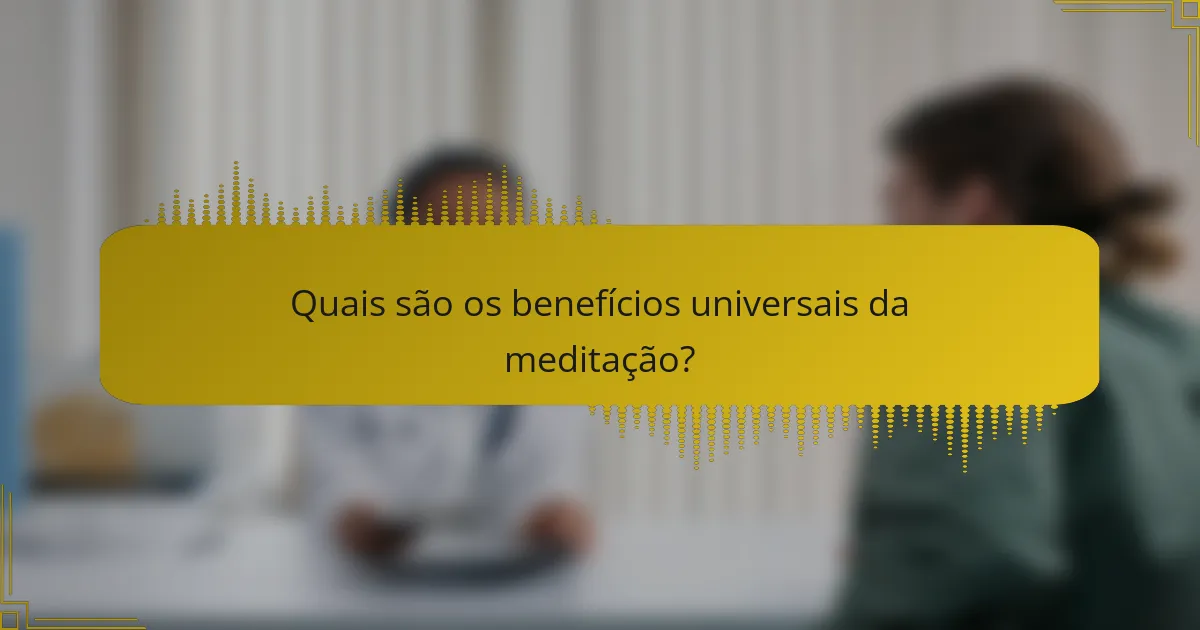 Quais são os benefícios universais da meditação?