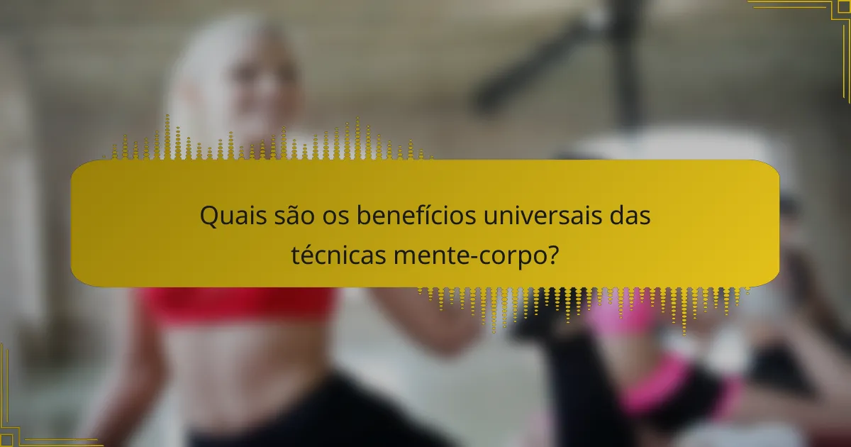 Quais são os benefícios universais das técnicas mente-corpo?