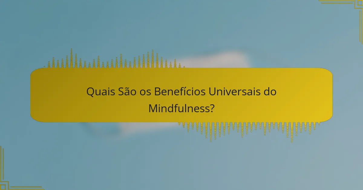 Quais São os Benefícios Universais do Mindfulness?