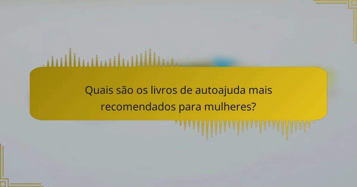 Quais são os livros de autoajuda mais recomendados para mulheres?