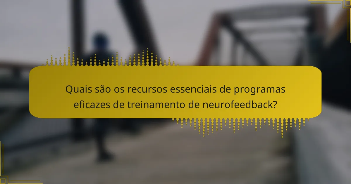 Quais são os recursos essenciais de programas eficazes de treinamento de neurofeedback?