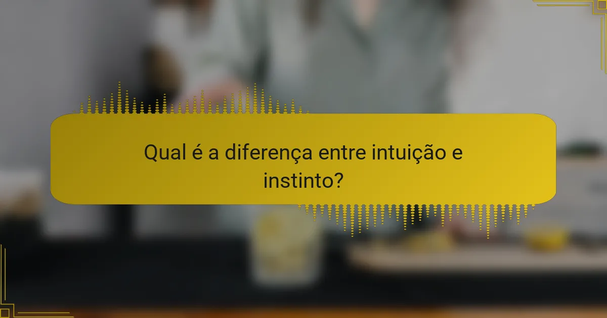 Qual é a diferença entre intuição e instinto?