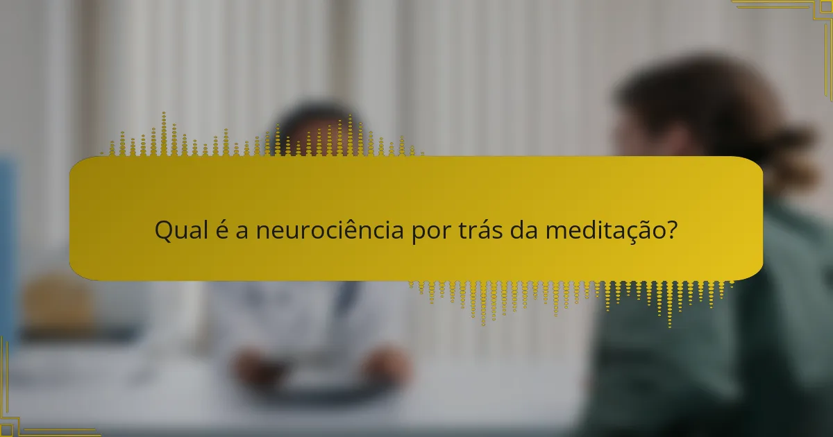 Qual é a neurociência por trás da meditação?
