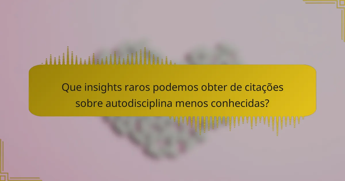 Que insights raros podemos obter de citações sobre autodisciplina menos conhecidas?