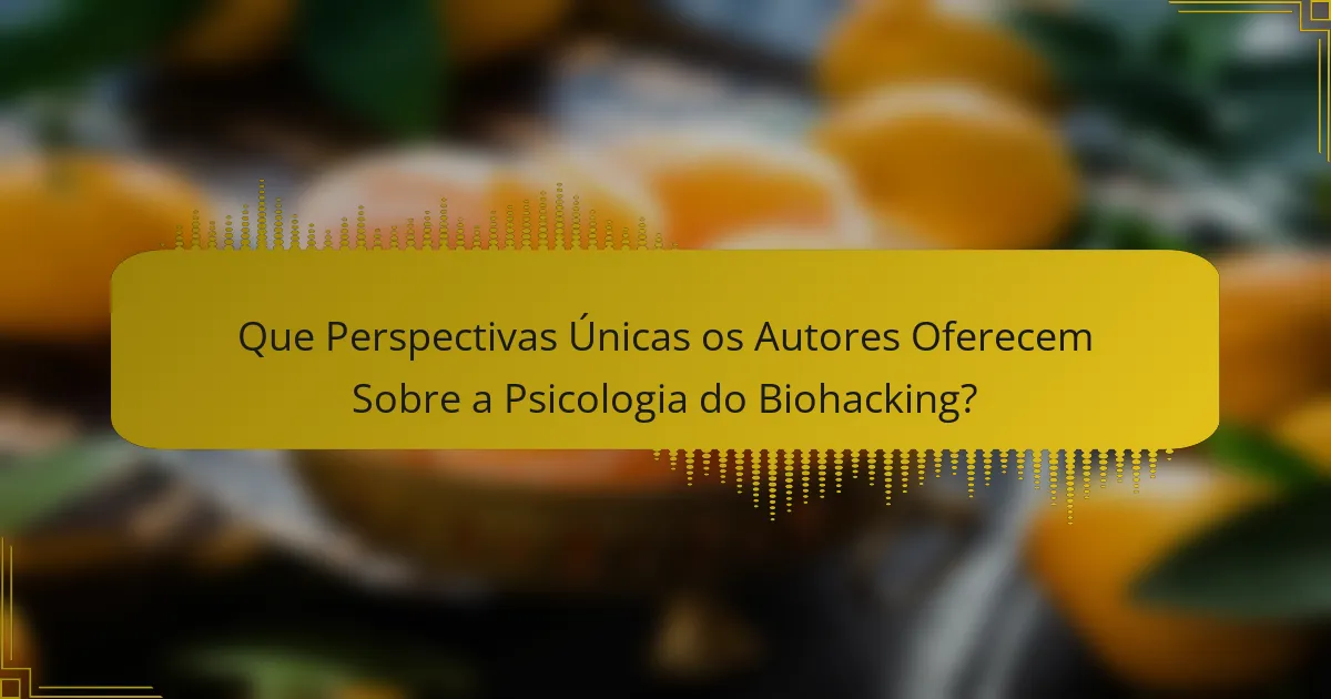 Que Perspectivas Únicas os Autores Oferecem Sobre a Psicologia do Biohacking?